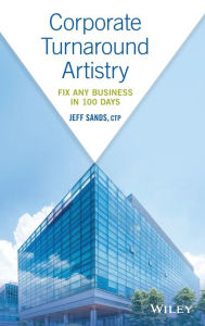 Title: Corporate Turnaround Artistry: Fix Any Business in 100 Days, Author: Jeff Sands