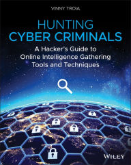 Title: Hunting Cyber Criminals: A Hacker's Guide to Online Intelligence Gathering Tools and Techniques, Author: Vinny Troia