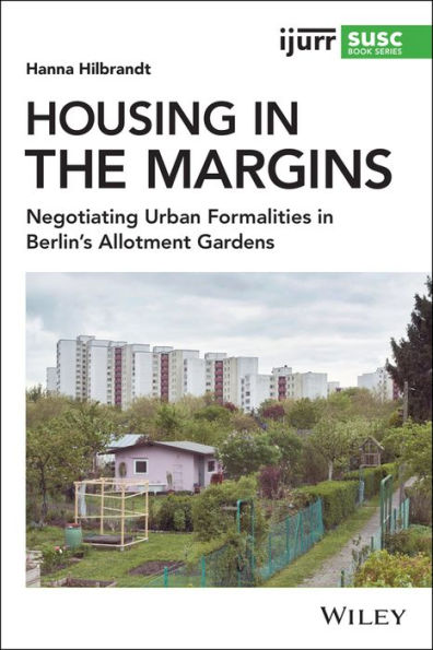 Housing the Margins: Negotiating Urban Formalities Berlin's Allotment Gardens