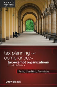 Title: Tax Planning and Compliance for Tax-Exempt Organizations: Rules, Checklists, Procedures / Edition 6, Author: Jody Blazek