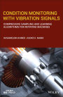 Condition Monitoring with Vibration Signals: Compressive Sampling and Learning Algorithms for Rotating Machines / Edition 1