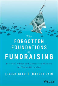Title: The Forgotten Foundations of Fundraising: Practical Advice and Contrarian Wisdom for Nonprofit Leaders, Author: Jeremy Beer
