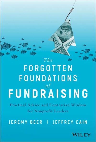 The Forgotten Foundations of Fundraising: Practical Advice and Contrarian Wisdom for Nonprofit Leaders