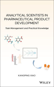 Title: Analytical Scientists in Pharmaceutical Product Development: Task Management and Practical Knowledge, Author: Kangping Xiao