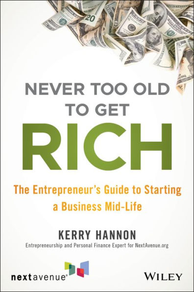 Never Too Old to Get Rich: The Entrepreneur's Guide Starting a Business Mid-Life