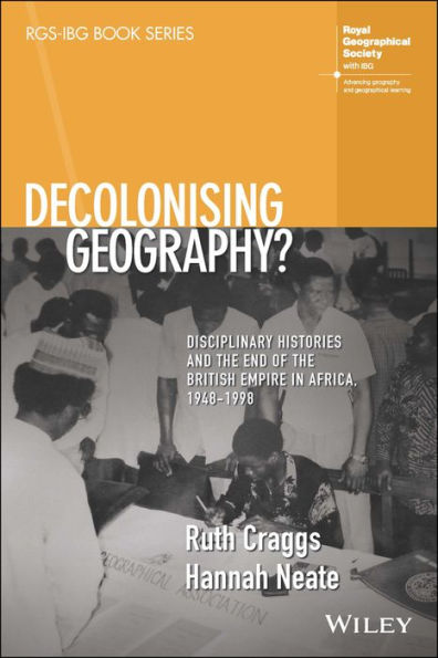 Decolonising Geography? Disciplinary Histories and the End of British Empire Africa, 1948-1998