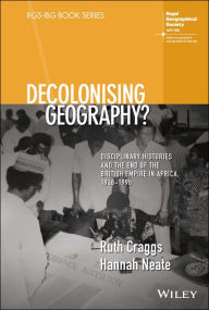 Title: Decolonising Geography? Disciplinary Histories and the End of the British Empire in Africa, 1948-1998, Author: Ruth Craggs