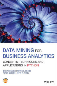 Title: Data Mining for Business Analytics: Concepts, Techniques and Applications in Python / Edition 1, Author: Galit Shmueli