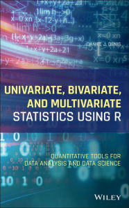 Title: Univariate, Bivariate, and Multivariate Statistics Using R: Quantitative Tools for Data Analysis and Data Science / Edition 1, Author: Daniel J. Denis