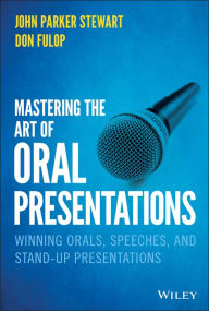 Title: Mastering the Art of Oral Presentations: Winning Orals, Speeches, and Stand-Up Presentations, Author: John P. Stewart