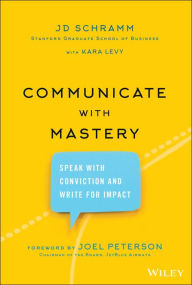 Title: Communicate with Mastery: Speak With Conviction and Write for Impact, Author: JD Schramm