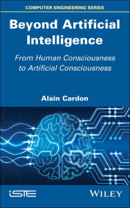 Title: Beyond Artificial Intelligence: From Human Consciousness to Artificial Consciousness, Author: Alain Cardon