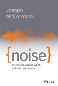 Title: Noise: Living and Leading When Nobody Can Focus, Author: Joseph McCormack