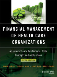 Title: Financial Management of Health Care Organizations: An Introduction to Fundamental Tools, Concepts and Applications / Edition 5, Author: William N. Zelman
