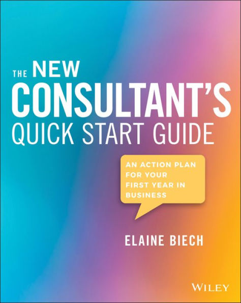 The New Consultant's Quick Start Guide: An Action Plan for Your First Year Business