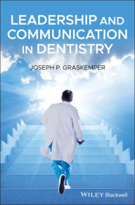 Title: Leadership and Communication in Dentistry / Edition 1, Author: Joseph P. Graskemper