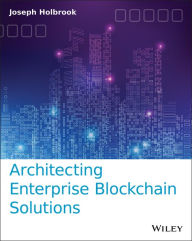 Title: Architecting Enterprise Blockchain Solutions, Author: Joseph Holbrook