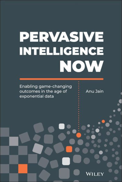 Pervasive Intelligence Now: Enabling Game-Changing Outcomes the Age of Exponential Data