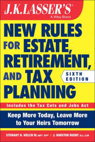 Title: J.K. Lasser's New Rules for Estate, Retirement, and Tax Planning, Author: Stewart H. Welch III