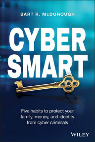 Title: Cyber Smart: Five Habits to Protect Your Family, Money, and Identity from Cyber Criminals, Author: Bart R. McDonough