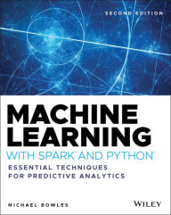Title: Machine Learning with Spark and Python: Essential Techniques for Predictive Analytics, Author: Michael Bowles