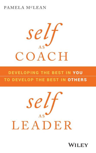 Self as Coach, Leader: Developing the Best You to Develop Others