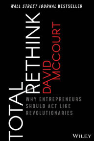 Title: Total Rethink: Why Entrepreneurs Should Act Like Revolutionaries, Author: David McCourt