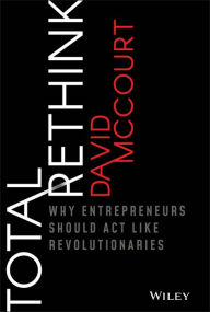 Title: Total Rethink: Why Entrepreneurs Should Act Like Revolutionaries, Author: David McCourt