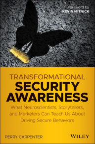 Title: Transformational Security Awareness: What Neuroscientists, Storytellers, and Marketers Can Teach Us About Driving Secure Behaviors, Author: Perry Carpenter
