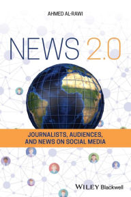 Title: News 2.0: Journalists, Audiences and News on Social Media, Author: Ahmed Al-Rawi