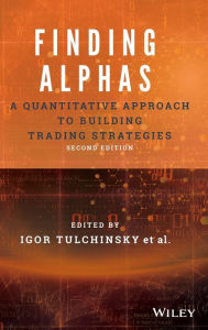 Title: Finding Alphas: A Quantitative Approach to Building Trading Strategies / Edition 2, Author: Igor Tulchinsky