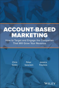 Title: Account-Based Marketing: How to Target and Engage the Companies That Will Grow Your Revenue, Author: Chris Golec