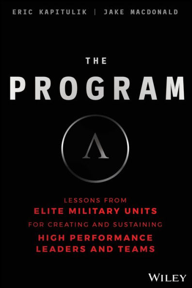 The Program: Lessons From Elite Military Units for Creating and Sustaining High Performance Leaders Teams