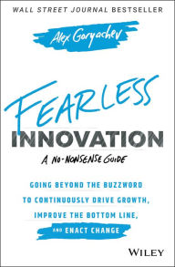 Title: Fearless Innovation: Going Beyond the Buzzword to Continuously Drive Growth, Improve the Bottom Line, and Enact Change, Author: Alex Goryachev