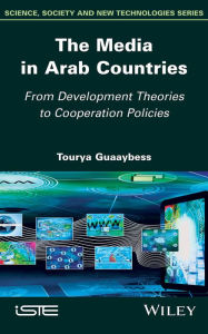 Title: The Media in Arab Countries: From Development Theories to Cooperation Policies, Author: Tourya Guaaybess