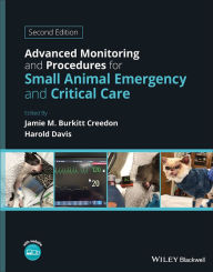 Title: Advanced Monitoring and Procedures for Small Animal Emergency and Critical Care, Author: Jamie M. Burkitt Creedon