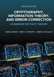 Title: Cryptography, Information Theory, and Error-Correction: A Handbook for the 21st Century, Author: Aiden A. Bruen