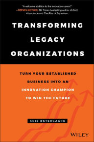 Title: Transforming Legacy Organizations: Turn your Established Business into an Innovation Champion to Win the Future, Author: Kris Østergaard