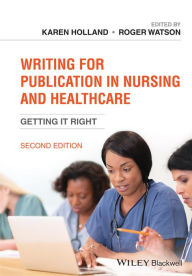 Title: Writing for Publication in Nursing and Healthcare: Getting it Right, Author: Karen Holland