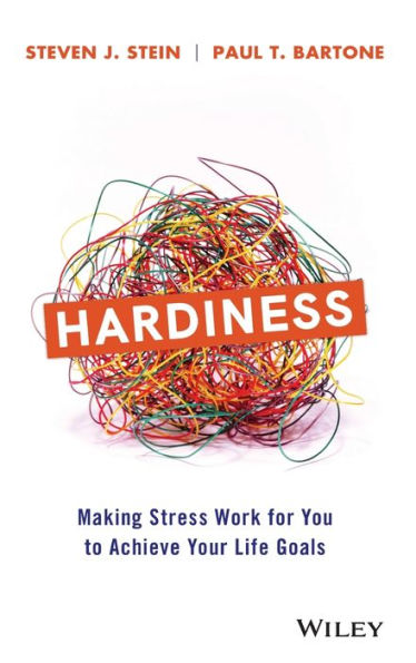 Hardiness: Making Stress Work for You to Achieve Your Life Goals