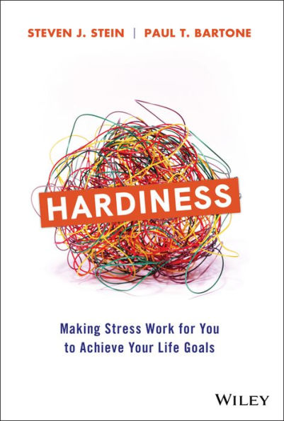 Hardiness: Making Stress Work for You to Achieve Your Life Goals