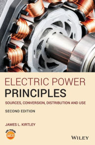 Title: Electric Power Principles: Sources, Conversion, Distribution and Use / Edition 2, Author: James L. Kirtley