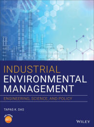 Title: Industrial Environmental Management: Engineering, Science, and Policy, Author: Tapas K. Das