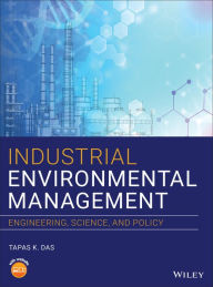 Title: Industrial Environmental Management: Engineering, Science, and Policy / Edition 1, Author: Tapas K. Das