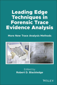 Title: Leading Edge Techniques in Forensic Trace Evidence Analysis: More New Trace Analysis Methods, Author: Robert D. Blackledge