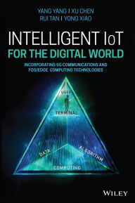 Title: Intelligent IoT for the Digital World: Incorporating 5G Communications and Fog/Edge Computing Technologies, Author: Yang Yang