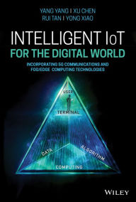 Title: Intelligent IoT for the Digital World: Incorporating 5G Communications and Fog/Edge Computing Technologies, Author: Yang Yang