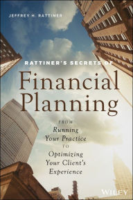 Title: Rattiner's Secrets of Financial Planning: From Running Your Practice to Optimizing Your Client's Experience, Author: Jeffrey H. Rattiner