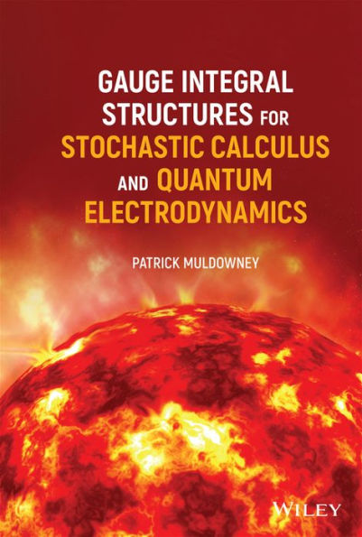 Gauge Integral Structures for Stochastic Calculus and Quantum Electrodynamics / Edition 1