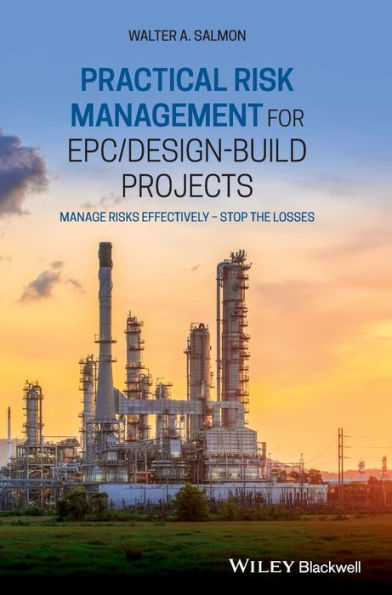 Practical Risk Management for EPC / Design-Build Projects: Manage Risks Effectively - Stop the Losses / Edition 1
